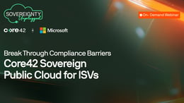 Break Through Compliance Barriers: Core42 Sovereign Public Cloud for ISVs